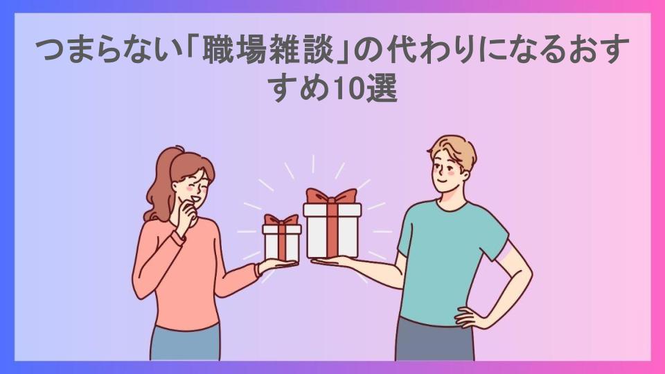 つまらない「職場雑談」の代わりになるおすすめ10選